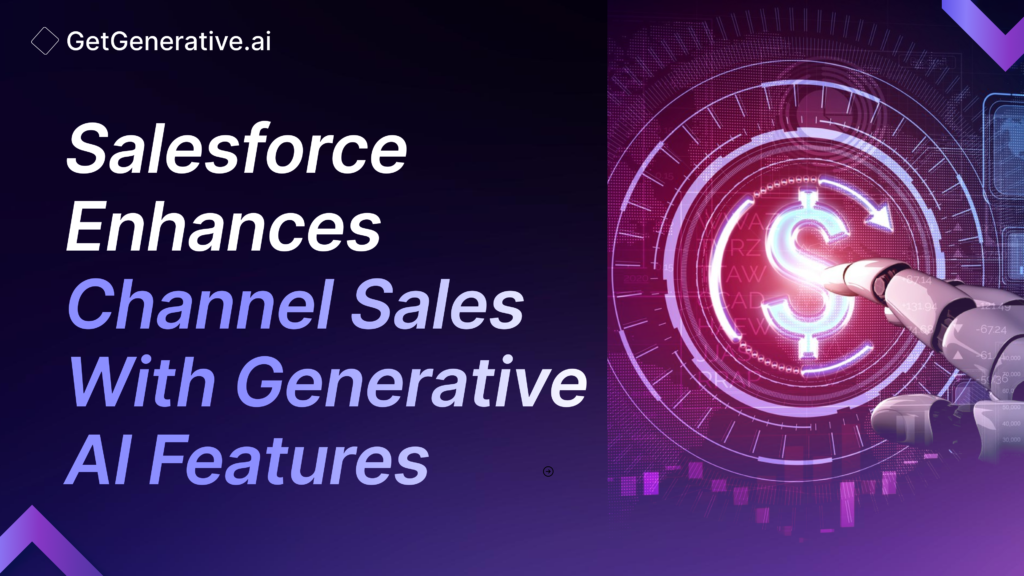 Salesforce Enhances Channel Sales With Generative AI Features